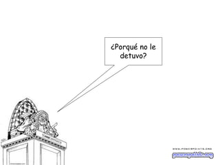 ¿Porqué no le
  detuvo?
 