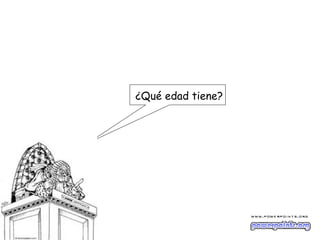 ¿Qué edad tiene?
 