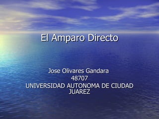 El Amparo Directo Jose Olivares Gandara  48707 UNIVERSIDAD AUTONOMA DE CIUDAD JUAREZ 