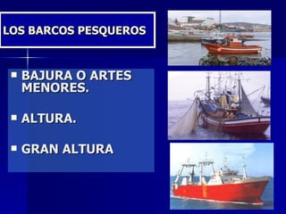 LOS BARCOS PESQUEROS BAJURA O ARTES MENORES. ALTURA. GRAN ALTURA 