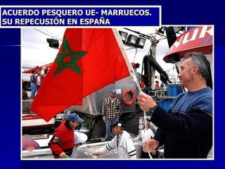 ACUERDO PESQUERO UE- MARRUECOS. SU REPECUSIÓN EN ESPAÑA 