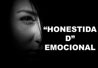 “HONESTIDA
D”
EMOCIONAL
 