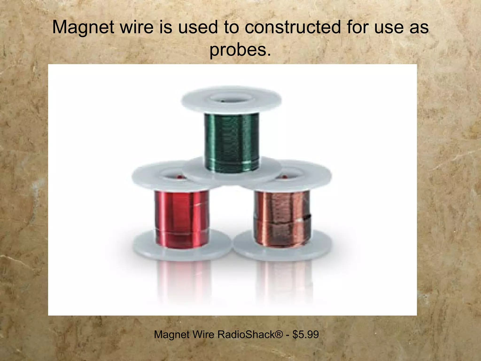 Magnet wire is used to constructed for use as
                  probes.




            Magnet Wire RadioShack® - $5.99
 