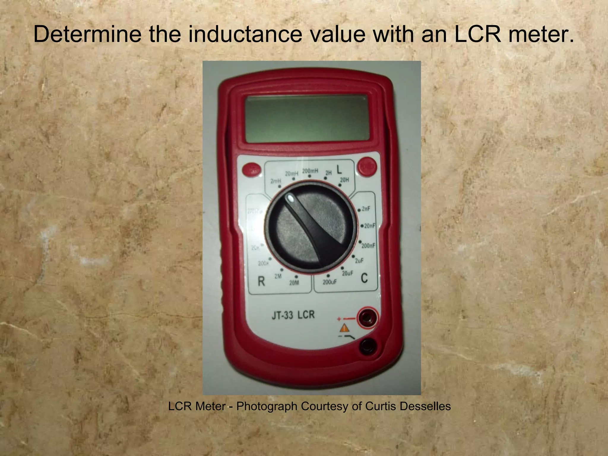Determine the inductance value with an LCR meter.




            LCR Meter - Photograph Courtesy of Curtis Desselles
 