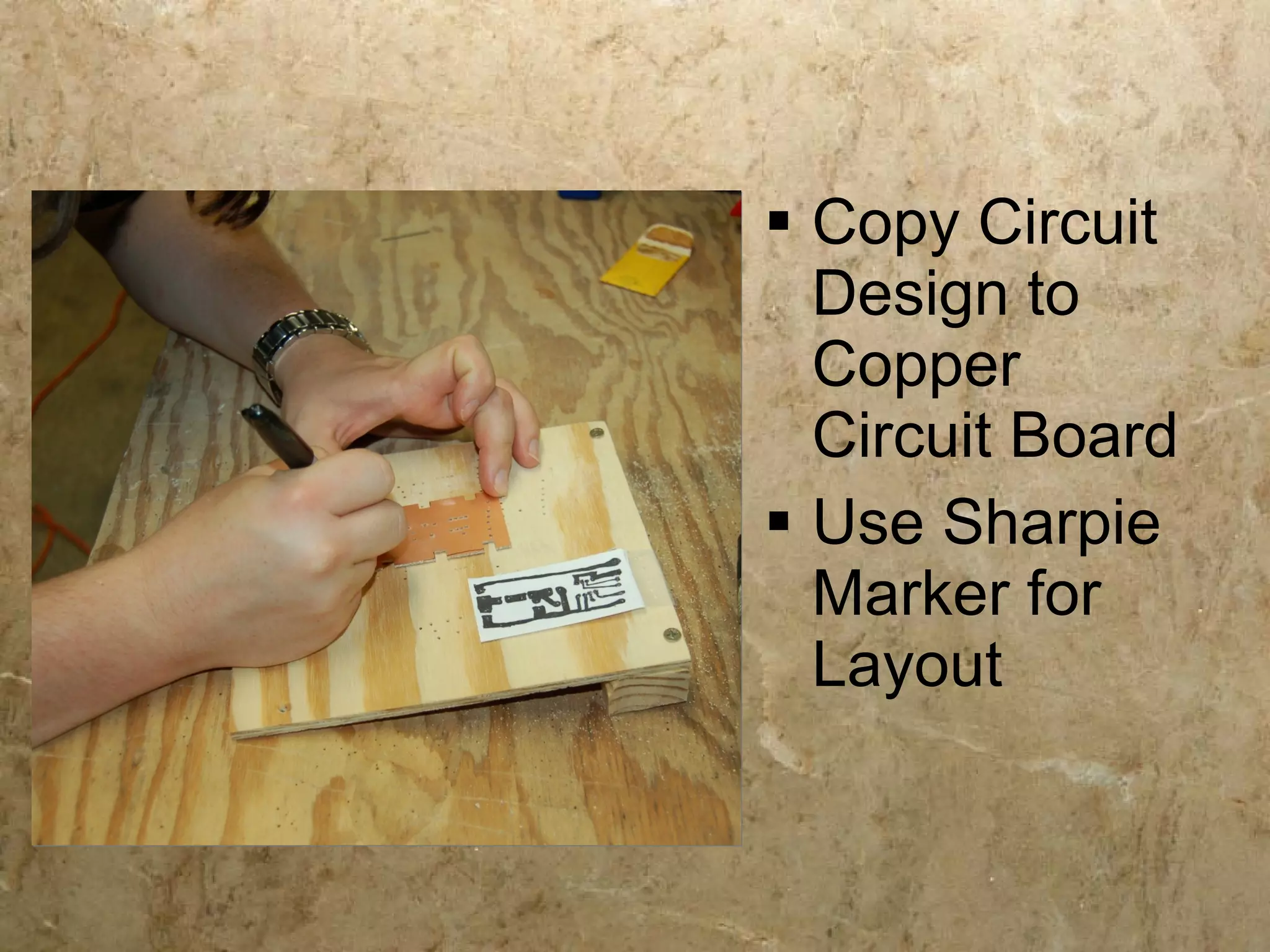  Copy Circuit
  Design to
  Copper
  Circuit Board
 Use Sharpie
  Marker for
  Layout
 