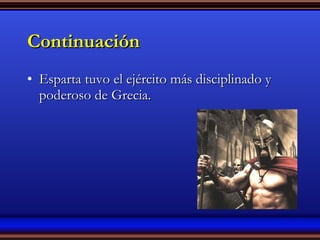 Continuación Esparta tuvo el ejército más disciplinado y poderoso de Grecia. 
