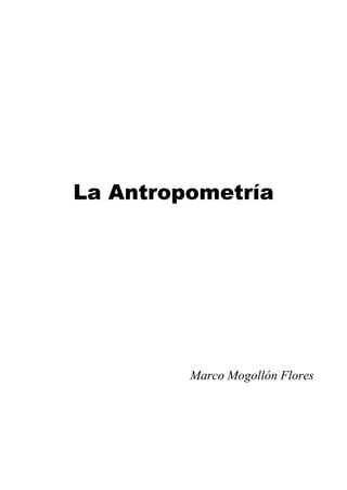 La Antropometría

Marco Mogollón Flores

 
