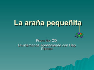 La ara ña pequeñita From the CD  Divirtámonos Aprendiendo con Hap Palmer 