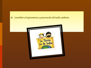 Contribuir al mejoramiento y preservación del medio ambiente. 