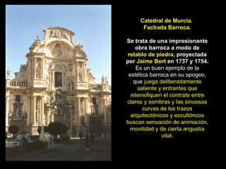 Catedral de Murcia.  Fachada Barroca. Se trata de una impresionante obra barroca a modo de  retablo de piedra , proyectada...