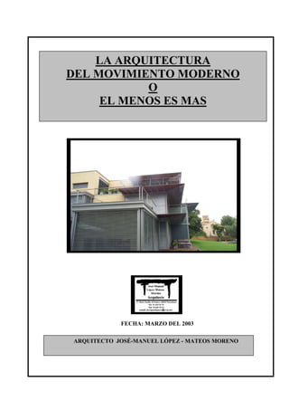 LA ARQUITECTURA
DEL MOVIMIENTO MODERNO
O
EL MENOS ES MAS
ARQUITECTO JOSÉ-MANUEL LÓPEZ - MATEOS MORENO
FECHA: MARZO DEL 2003
 