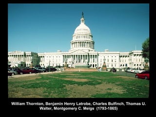 William Thornton, Benjamin Henry Latrobe, Charles Bulfinch, Thomas U. Walter, Montgomery C. Meigs  (1793-1865) 