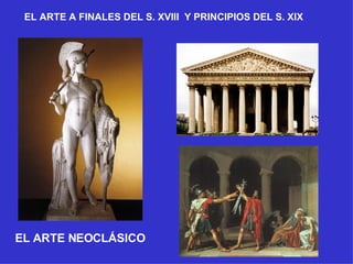 EL ARTE NEOCLÁSICO EL ARTE A FINALES DEL S. XVIII  Y PRINCIPIOS DEL S. XIX 