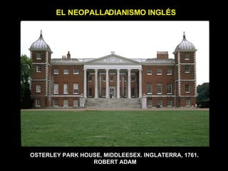 EL NEOPALLADIANISMO INGLÉS OSTERLEY PARK HOUSE, MIDDLEESEX. INGLATERRA, 1761.  ROBERT ADAM 