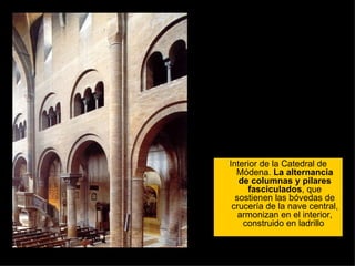 Interior de la Catedral de Módena.  La alternancia de columnas y pilares fasciculados , que sostienen las bóvedas de crucería de la nave central, armonizan en el interior, construido en ladrillo  