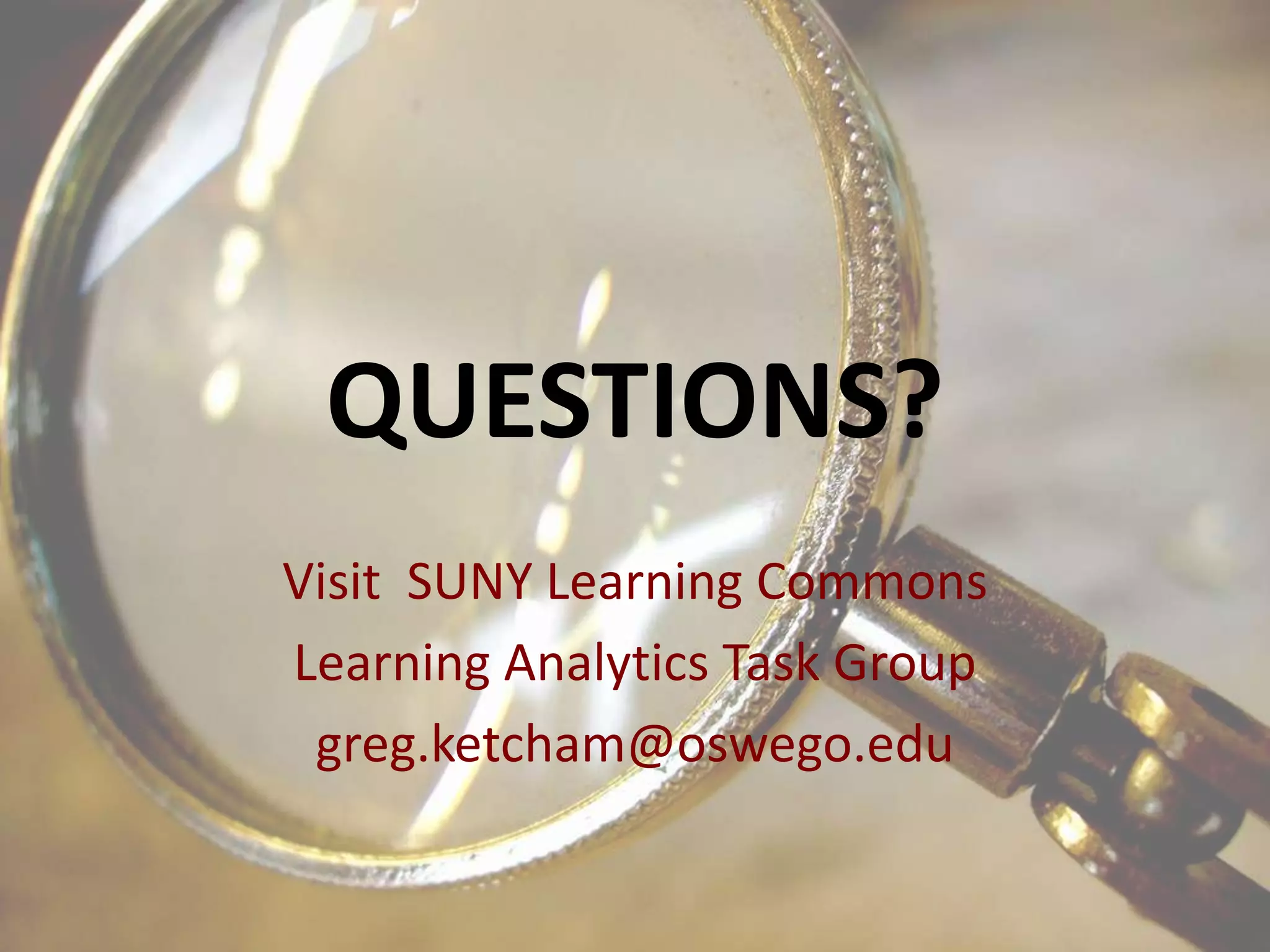 QUESTIONS?
Visit SUNY Learning Commons
Learning Analytics Task Group
greg.ketcham@oswego.edu

 
