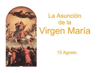 La Asunción de la Virgen María 15 Agosto 