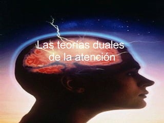 Las teorías duales  de la atención 
