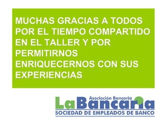 MUCHAS GRACIAS A TODOS POR EL TIEMPO COMPARTIDO EN EL TALLER Y POR PERMITIRNOS ENRIQUECERNOS CON SUS EXPERIENCIAS 