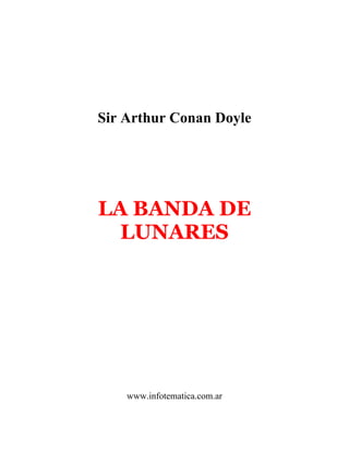 Sir Arthur Conan Doyle
LA BANDA DE
LUNARES
www.infotematica.com.ar
 