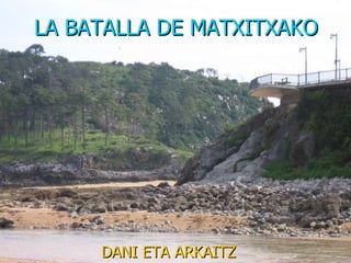 LA BATALLA DE MATXITXAKO DANI ETA ARKAITZ 