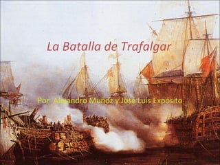 La Batalla de Trafalgar Por  Alejandro Muñoz y José Luis Expósito 