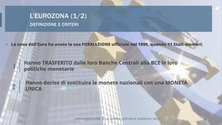 DEFINIZIONE E CRITERI
L’EUROZONA (1/2)
• La zona dell'Euro ha avuto la sua FORMAZIONE ufficiale nel 1999, quando 11 Stati ...