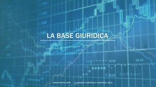 LA BASE GIURIDICA
7AREAFOREX.COM LA BANCA CENTRALE EUROPEA (BCE)
 