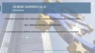 DEFINIZIONI
LA BASE GIURIDICA (2/2)
• Lo Statuto ha portato alla creazione del Sistema Europeo di Banche Centrali (SEBC)
9...