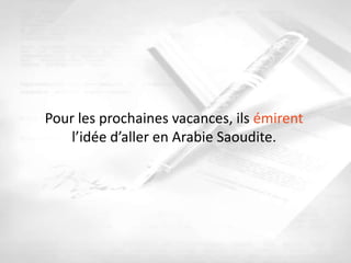 Pour les prochaines vacances, ils émirent
    l’idée d’aller en Arabie Saoudite.
 