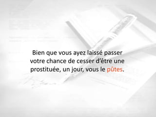 Bien que vous ayez laissé passer
votre chance de cesser d’être une
prostituée, un jour, vous le pûtes.
 