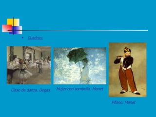 Cuadros: Clase de danza. Degas Mujer con sombrilla. Monet Pífano. Manet 