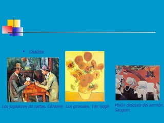 Cuadros Los jugadores de cartas. Cézanne Los girasoles. Van Gogh Visión después del sermón. Gauguin. 