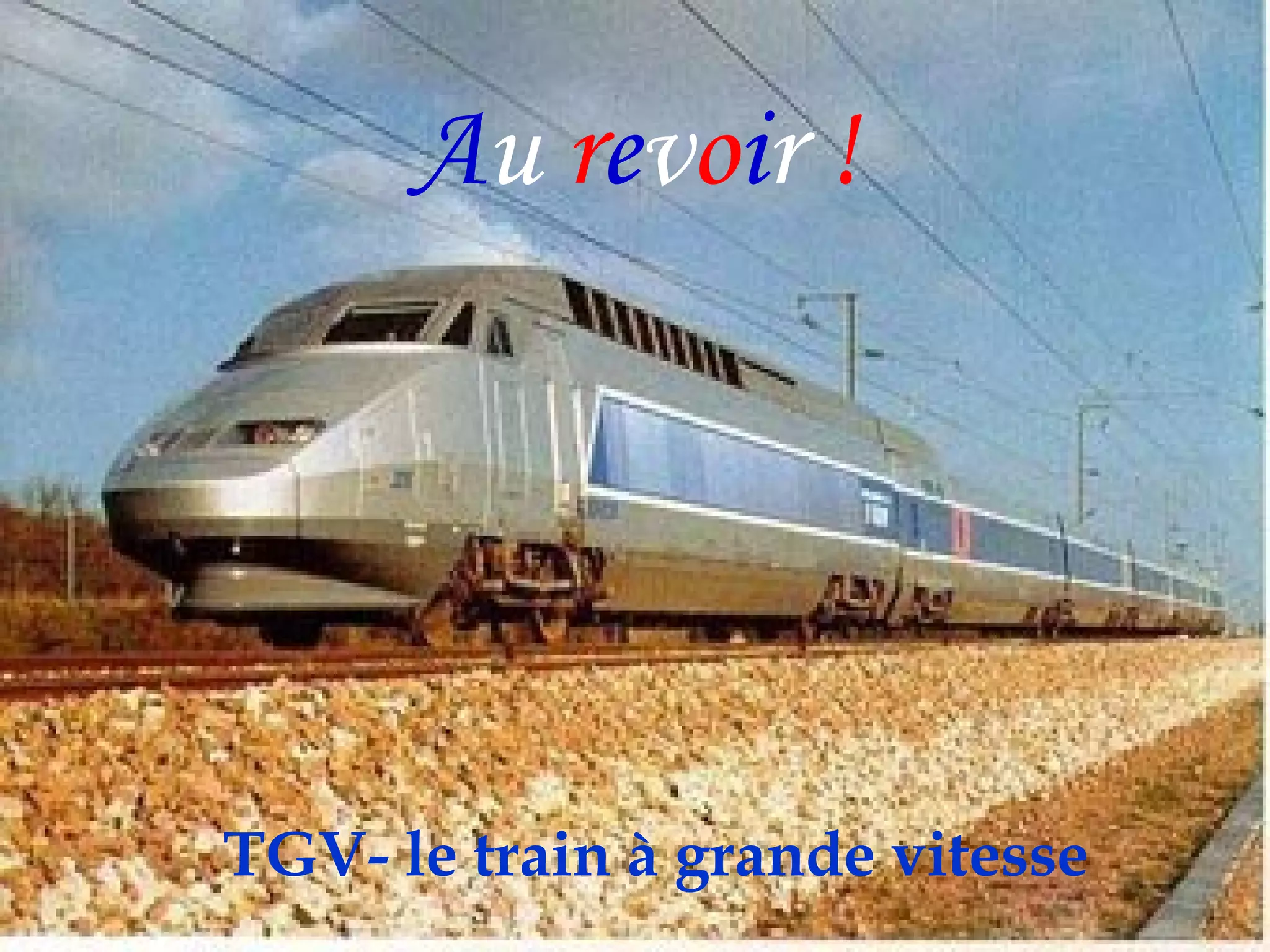 Au revoir !
TGV- le train à grande vitesse