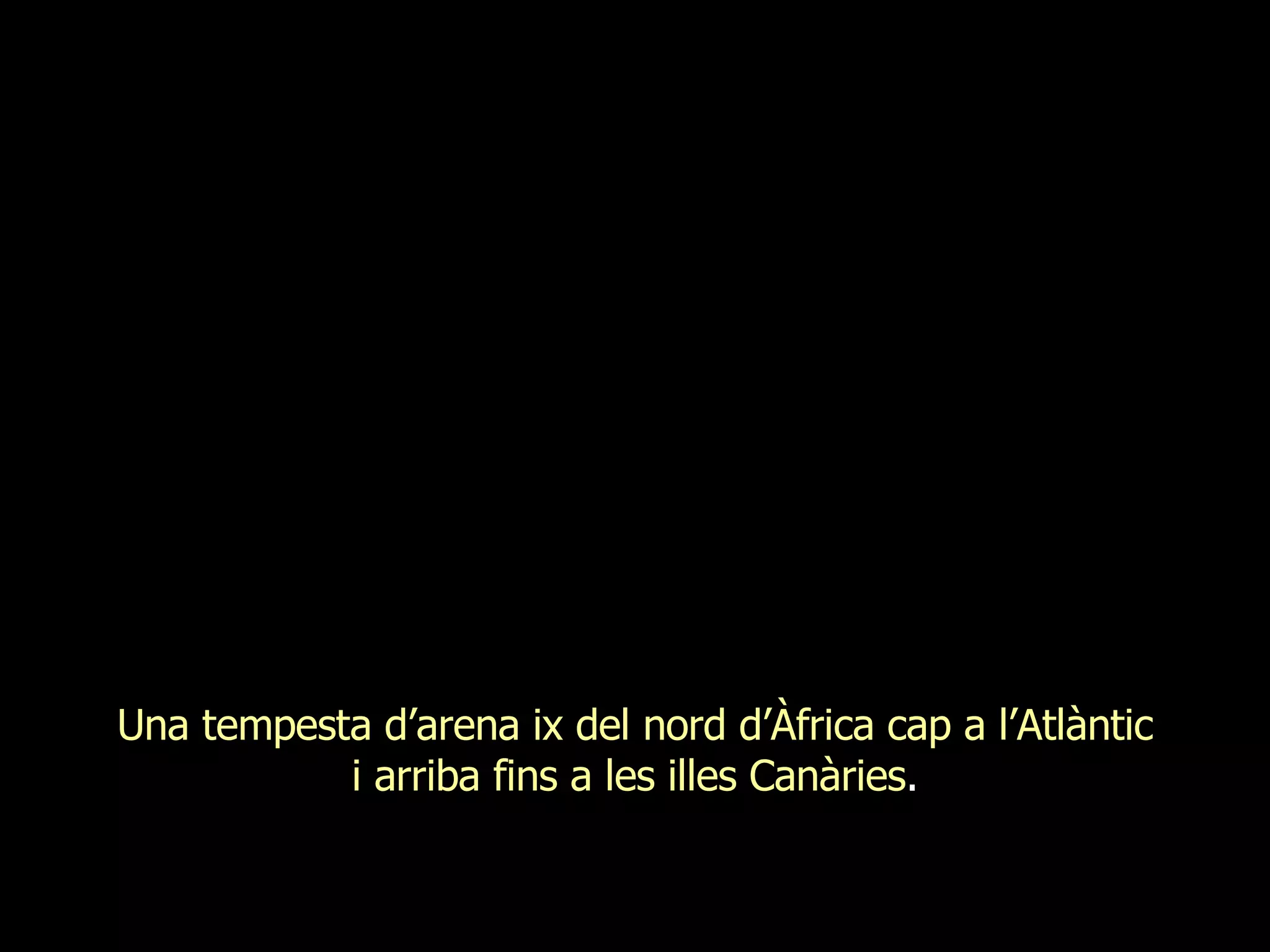 Una tempesta d’arena ix del nord d’Àfrica cap a l’Atlàntic i arriba fins a les illes Canàries . 
