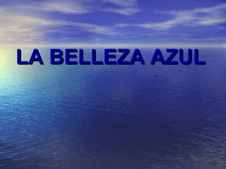 LA BELLEZA AZUL   