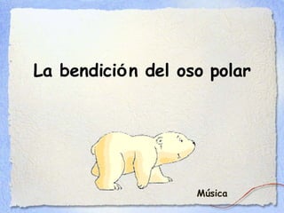 La bendici ó n del oso polar Música 