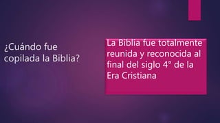 ¿Cuándo fue
copilada la Biblia?
La Biblia fue totalmente
reunida y reconocida al
final del siglo 4° de la
Era Cristiana
 