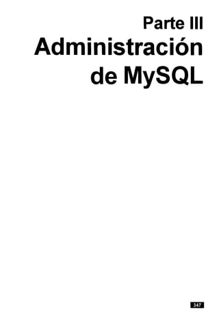 Parte Ill
Adrninistracion
de MySQL
 
