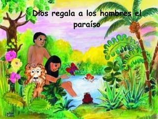 Dios regala a los hombres el paraíso 