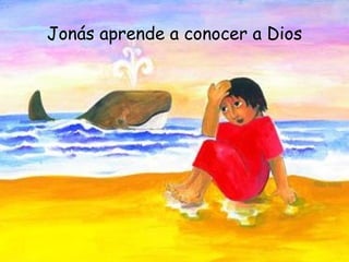 Jonás aprende a conocer a Dios 