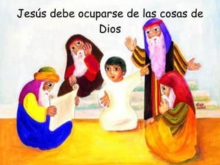 Jesús debe ocuparse de las cosas de Dios 