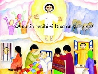 ¿A quién recibirá Dios en su reino? 