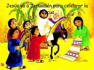 Jesús va a Jerusalén para celebrar la Pascua 