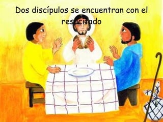 Dos discípulos se encuentran con el resucitado 