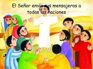 El Señor envía sus mensajeros a todas las naciones 