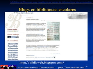 Blogs en bibliotecas  escolares . http://biblioweb.blogspot.com/ A biblioteca 2.0, como novo paradigma de centro de inform...