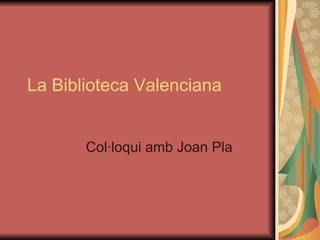 La Biblioteca Valenciana Col·loqui amb Joan Pla 