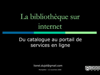 La bibliothèque sur internet Du catalogue au portail de services en ligne [email_address] 