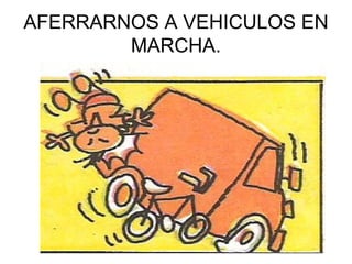 AFERRARNOS A VEHICULOS EN MARCHA.